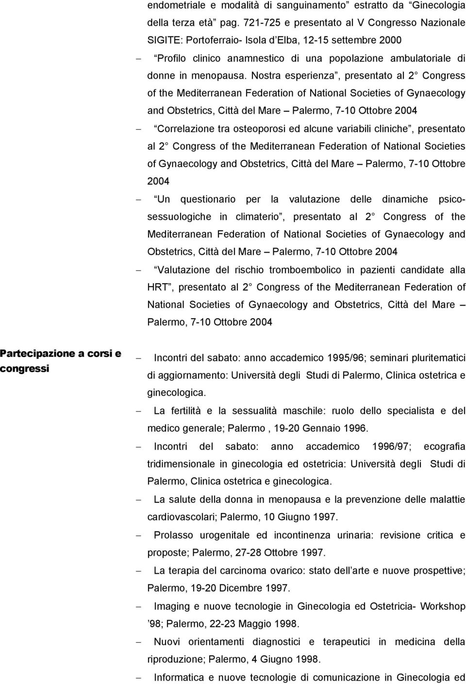 Nostra esperienza, presentato al 2 Congress of the Mediterranean Federation of National Societies of Gynaecology and Obstetrics, Città del Mare Palermo, 7-10 Ottobre 2004 Correlazione tra osteoporosi