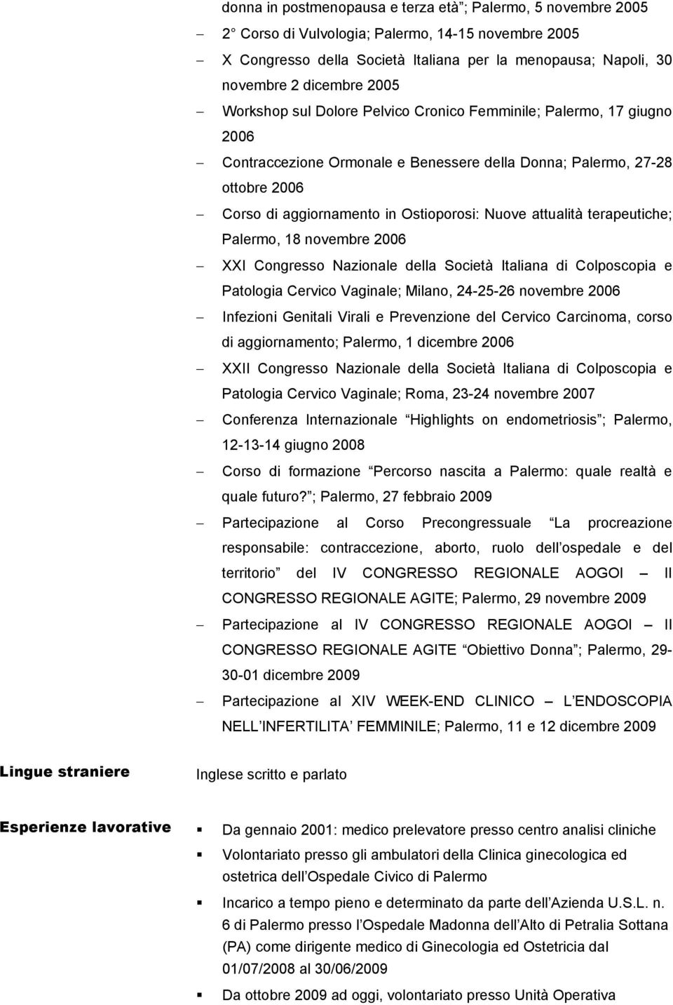 attualità terapeutiche; Palermo, 18 novembre 2006 XXI Congresso Nazionale della Società Italiana di Colposcopia e Patologia Cervico Vaginale; Milano, 24-25-26 novembre 2006 Infezioni Genitali Virali