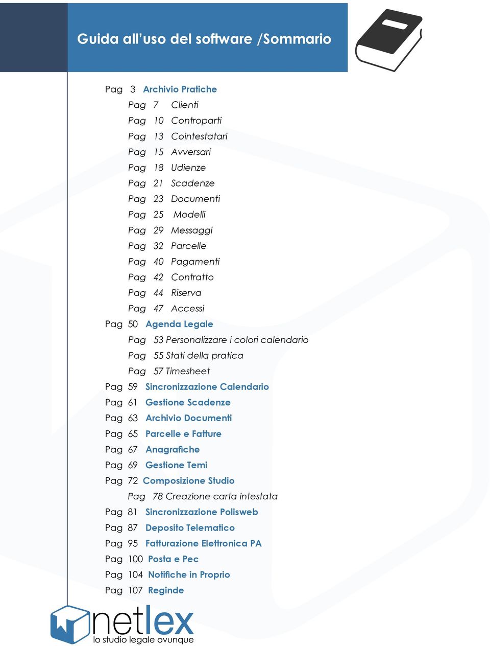 Timesheet Pag 59 Sincronizzazione Calendario Pag 61 Gestione Scadenze Pag 63 Archivio Documenti Pag 65 Parcelle e Fatture Pag 67 Anagrafiche Pag 69 Gestione Temi Pag 72 Composizione Studio