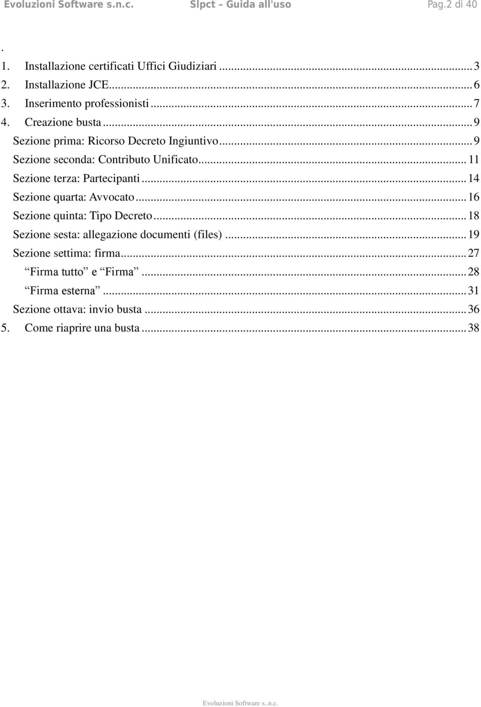 .. 11 Sezione terza: Partecipanti... 14 Sezione quarta: Avvocato... 16 Sezione quinta: Tipo Decreto.