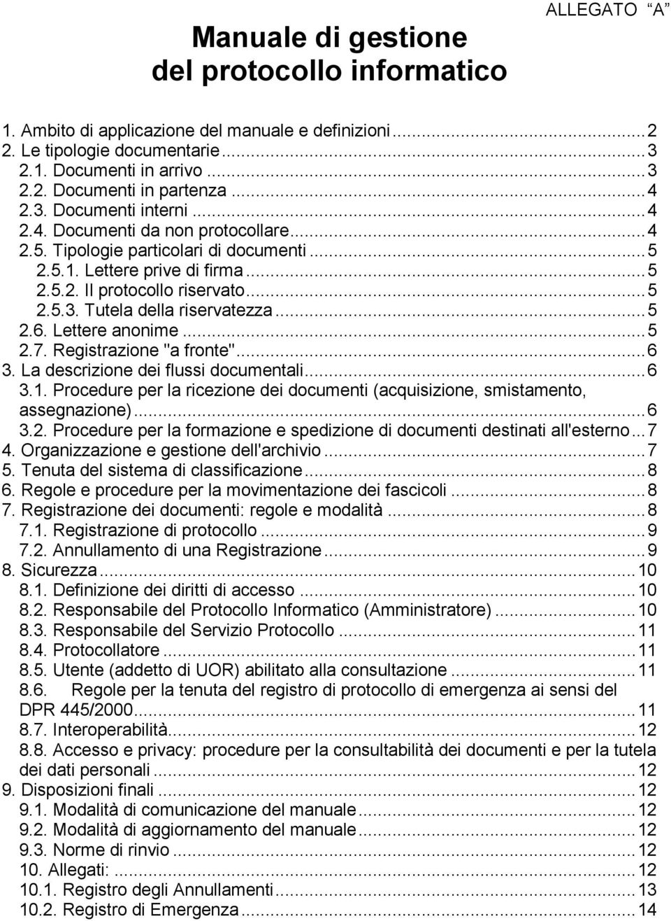 ..5 2.6. Lettere anonime...5 2.7. Registrazione "a fronte"...6 3. La descrizione dei flussi documentali...6 3.1. Procedure per la ricezione dei documenti (acquisizione, smistamento, assegnazione)...6 3.2. Procedure per la formazione e spedizione di documenti destinati all'esterno.