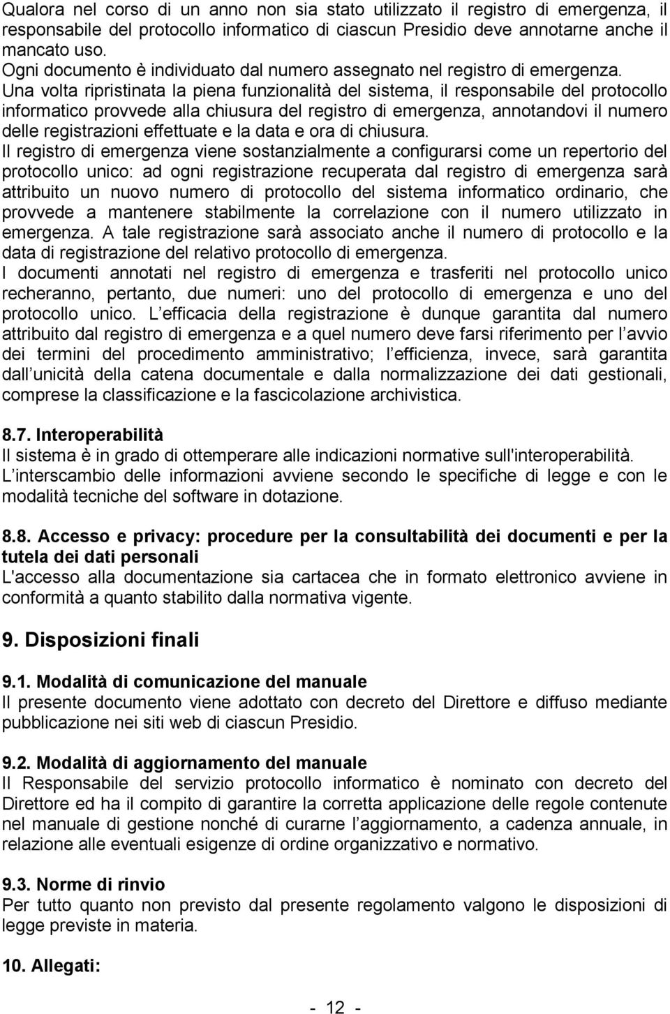 Una volta ripristinata la piena funzionalità del sistema, il responsabile del protocollo informatico provvede alla chiusura del registro di emergenza, annotandovi il numero delle registrazioni