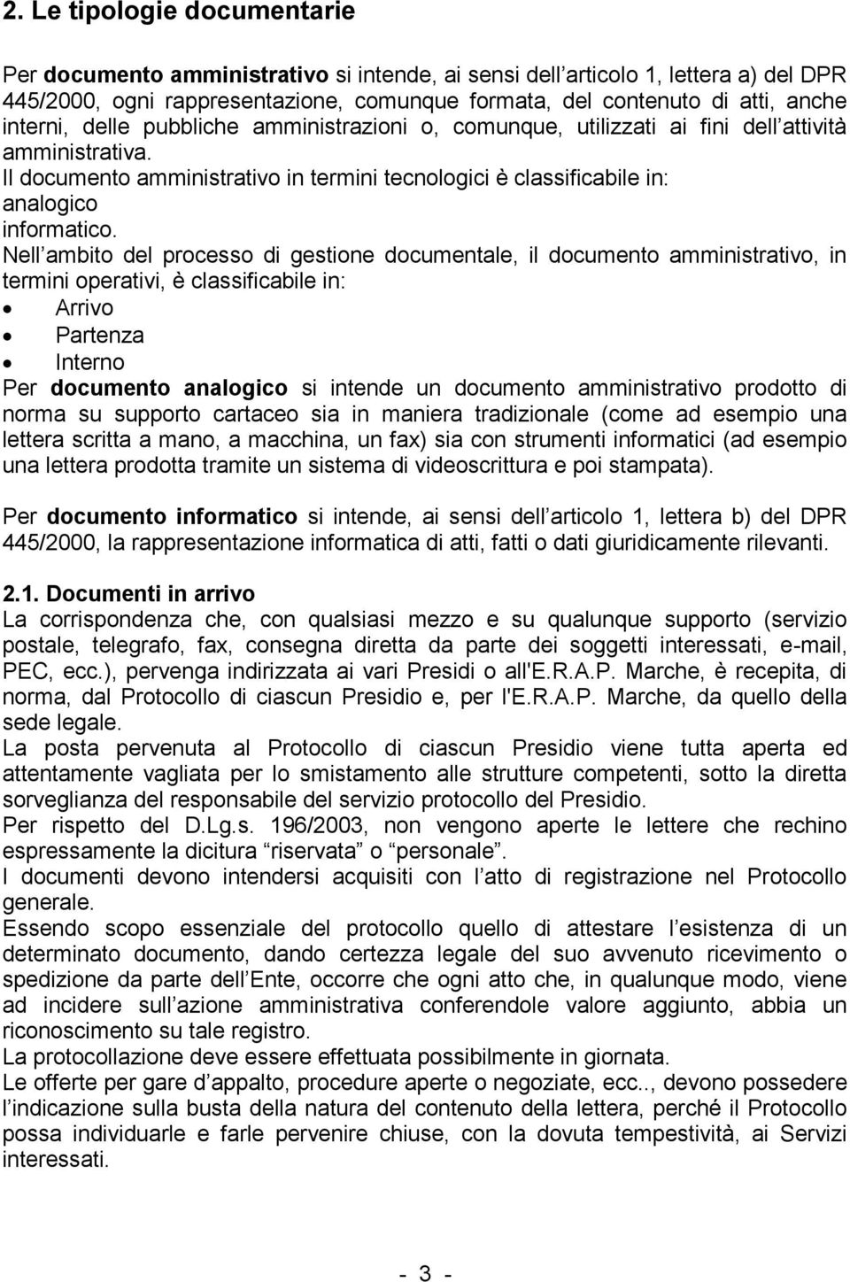 Nell ambito del processo di gestione documentale, il documento amministrativo, in termini operativi, è classificabile in: Arrivo Partenza Interno Per documento analogico si intende un documento