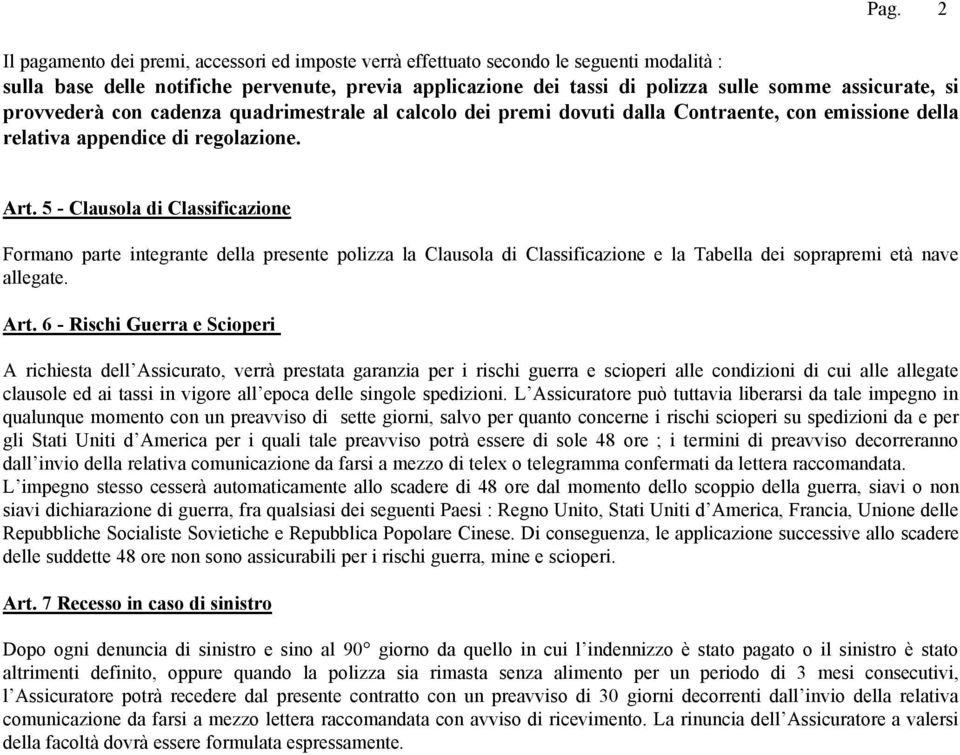 5 - Clausola di Classificazione Formano parte integrante della presente polizza la Clausola di Classificazione e la Tabella dei soprapremi età nave allegate. Art.