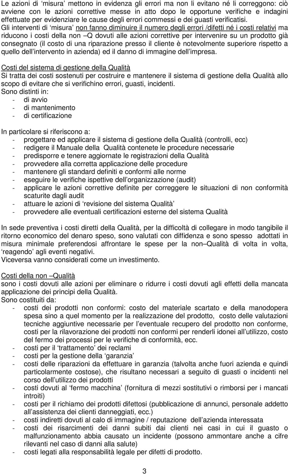 Gli interventi di misura non fanno diminuire il numero degli errori /difetti né i costi relativi ma riducono i costi della non Q dovuti alle azioni correttive per intervenire su un prodotto già