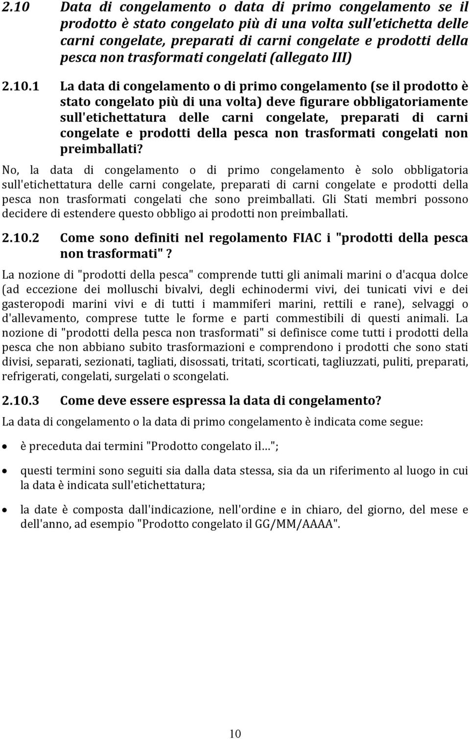 1 La data di congelamento o di primo congelamento (se il prodotto è stato congelato più di una volta) deve figurare obbligatoriamente sull'etichettatura delle carni congelate, preparati di carni