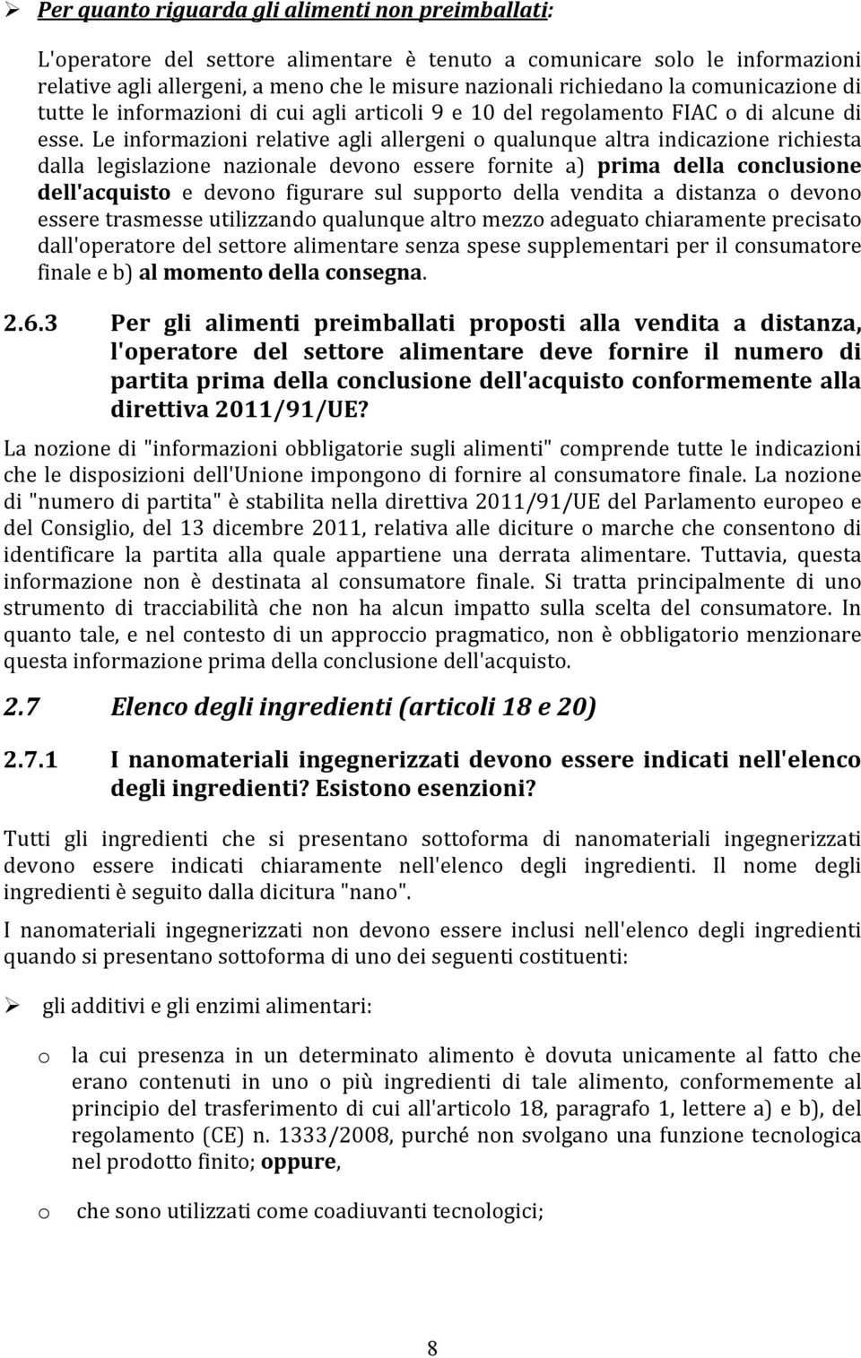 Le informazioni relative agli allergeni o qualunque altra indicazione richiesta dalla legislazione nazionale devono essere fornite a) prima della conclusione dell'acquisto e devono figurare sul