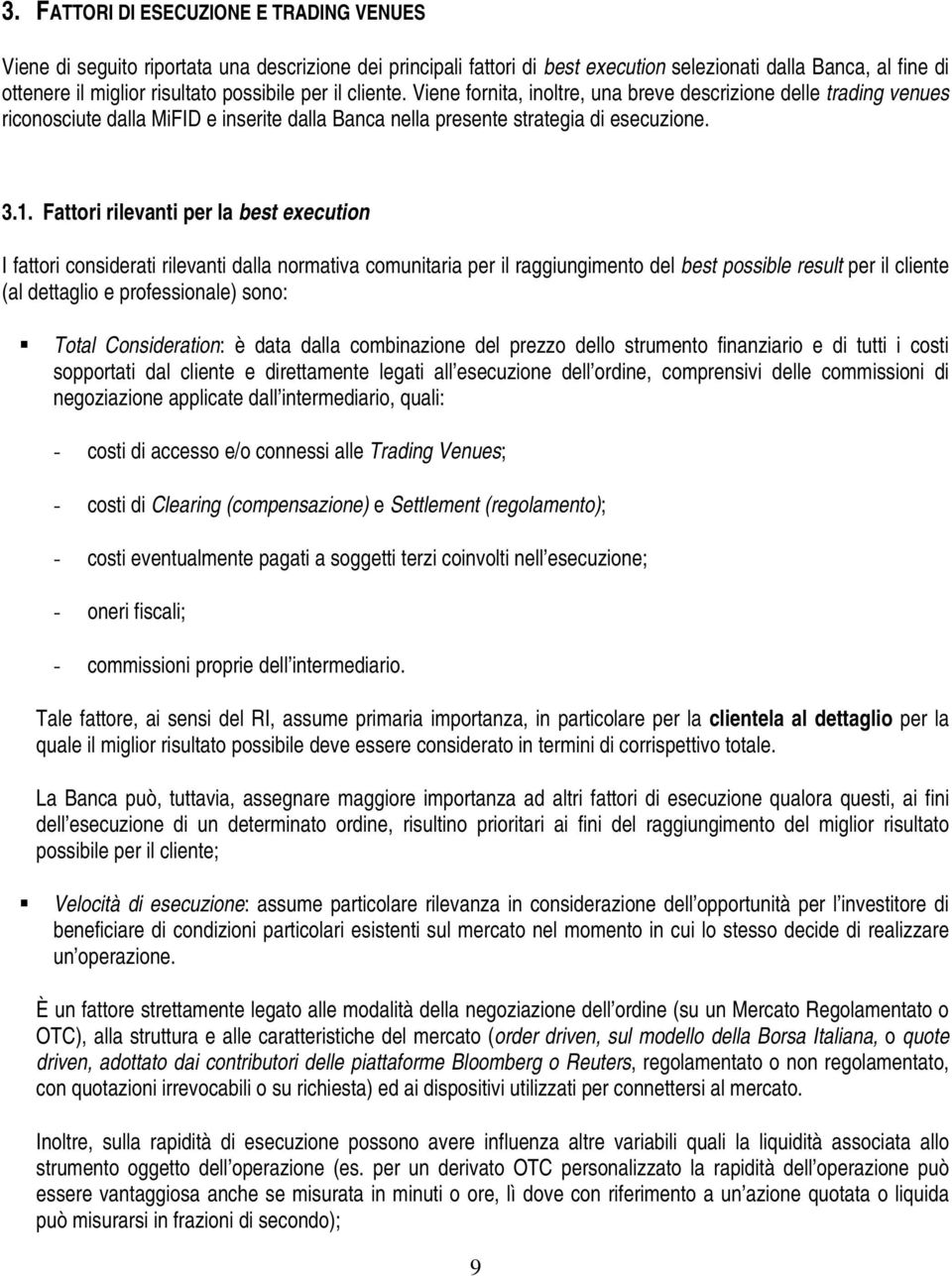 Fattori rilevanti per la best execution I fattori considerati rilevanti dalla normativa comunitaria per il raggiungimento del best possible result per il cliente (al dettaglio e professionale) sono: