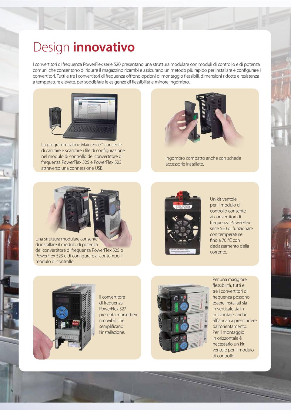 Tutti e tre i convertitori di frequenza offrono opzioni di montaggio flessibili, dimensioni ridotte e resistenza a temperature elevate, per soddisfare le esigenze di flessibilità e minore ingombro.