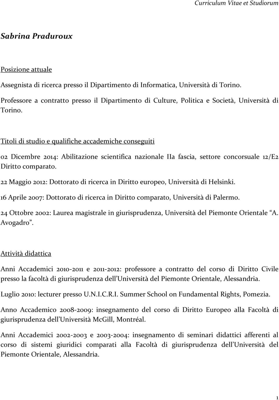 Titoli di studio e qualifiche accademiche conseguiti 02 Dicembre 2014: Abilitazione scientifica nazionale IIa fascia, settore concorsuale 12/E2 Diritto comparato.