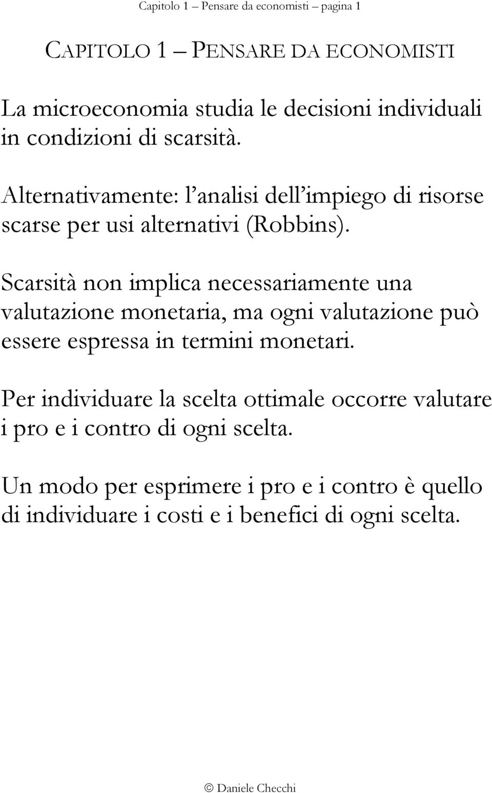 Scarsità non implica necessariamente una valutazione monetaria, ma ogni valutazione può essere espressa in termini monetari.