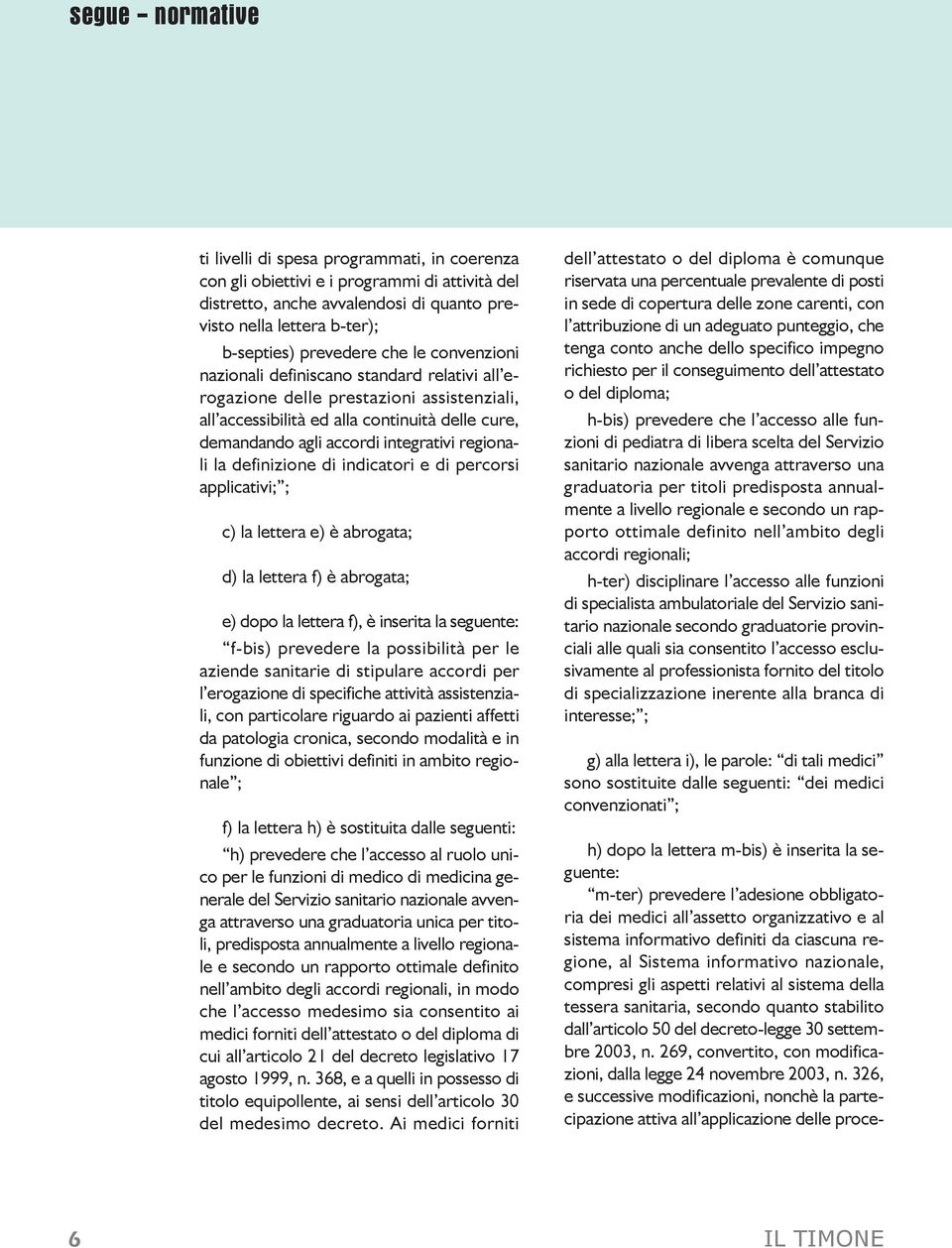 integrativi regionali la definizione di indicatori e di percorsi applicativi; ; c) la lettera e) è abrogata; d) la lettera f) è abrogata; e) dopo la lettera f), è inserita la seguente: f-bis)