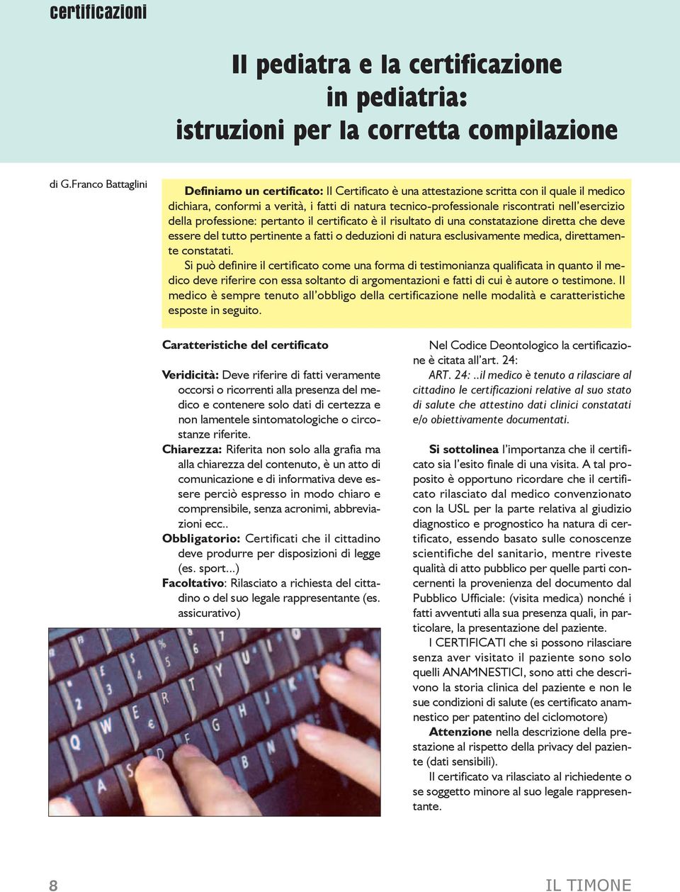 esercizio della professione: pertanto il certificato è il risultato di una constatazione diretta che deve essere del tutto pertinente a fatti o deduzioni di natura esclusivamente medica, direttamente