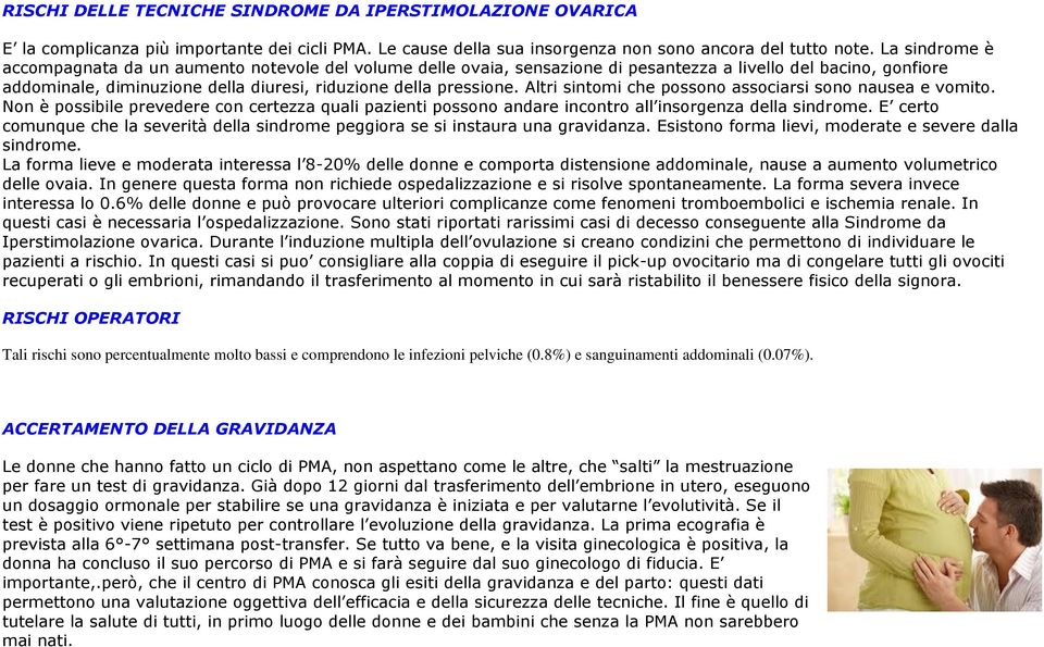 Altri sintomi che possono associarsi sono nausea e vomito. Non è possibile prevedere con certezza quali pazienti possono andare incontro all insorgenza della sindrome.