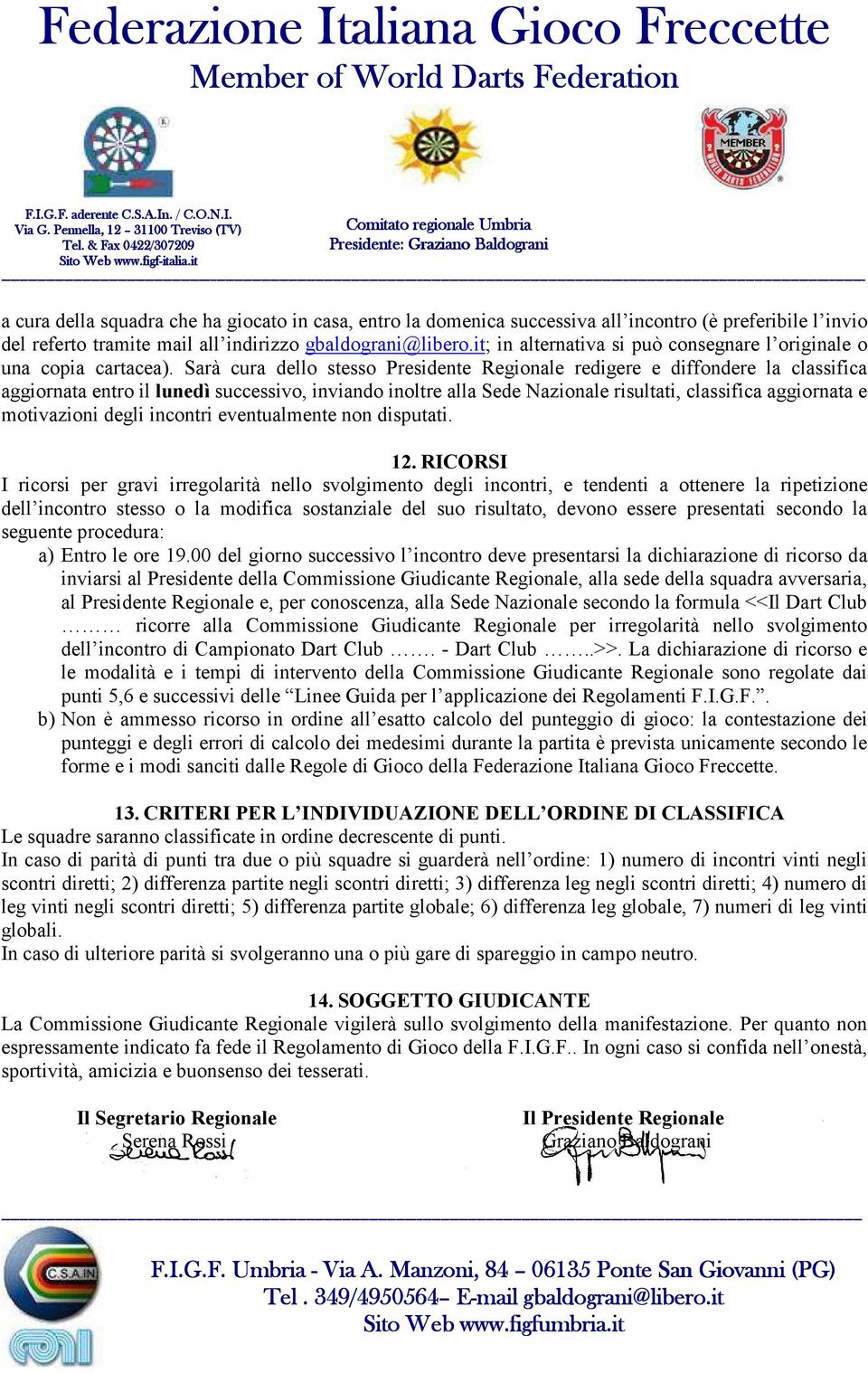 Sarà cura dello stesso Presidente Regionale redigere e diffondere la classifica aggiornata entro il lunedì successivo, inviando inoltre alla Sede Nazionale risultati, classifica aggiornata e