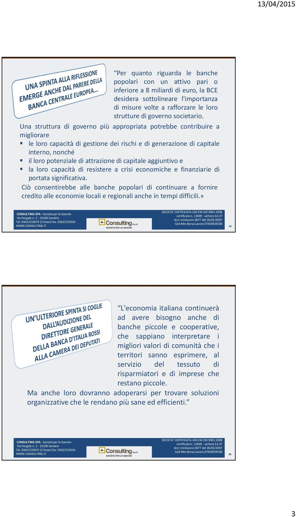 Una struttura di governo più appropriata potrebbe contribuire a migliorare le loro capacità di gestione dei rischi e di generazione di capitale interno, nonché il loro potenziale di attrazione di