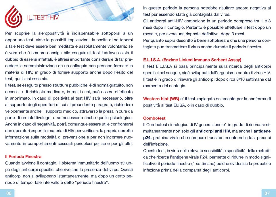 dubbio di essersi infettati, è altresì importante considerare di far precedere la somministrazione da un colloquio con persone formate in materia di HIV, in grado di fornire supporto anche dopo l