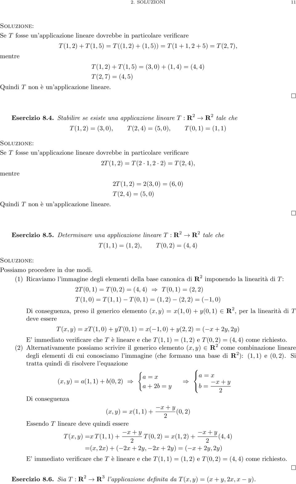 Stabilire se esiste una applicazione lineare T : R R tale che T(,) = (3,0), T(,4) = (5,0), T(0,) = (,) Se T fosse un applicazione lineare dovrebbe in particolare verificare T(,) = T(, ) = T(,4),