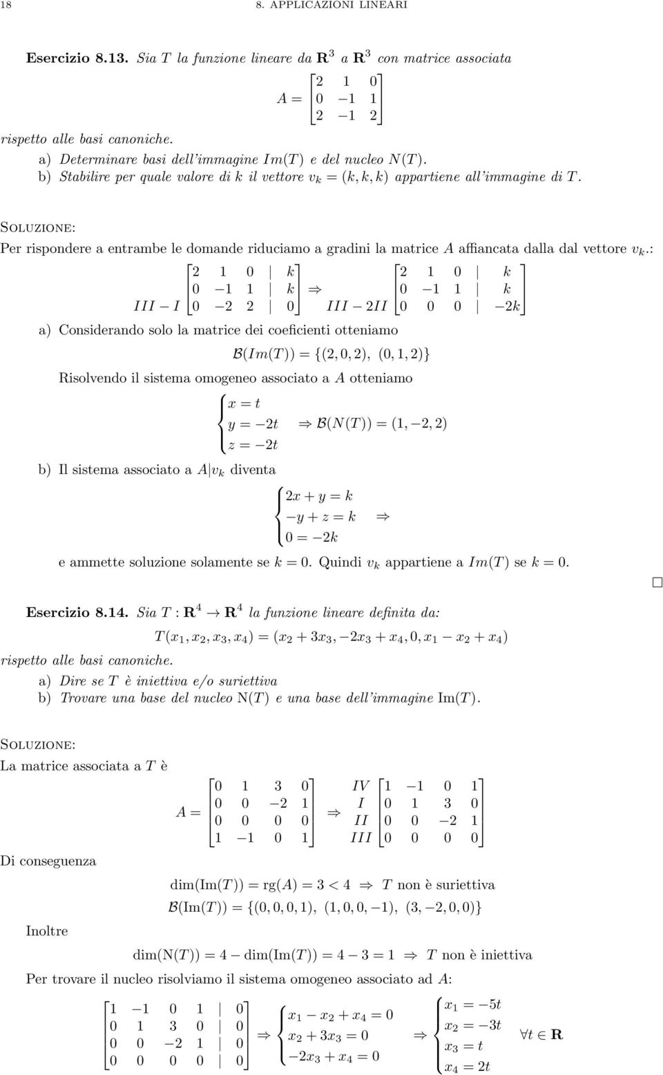 : 0 k 0 k 0 k 0 k III I 0 0 III II 0 0 0 k a) Considerando solo la matrice dei coeficienti otteniamo B(Im(T)) = {(,0,), (0,,)} Risolvendo il sistema omogeneo associato a A otteniamo x = t y = t