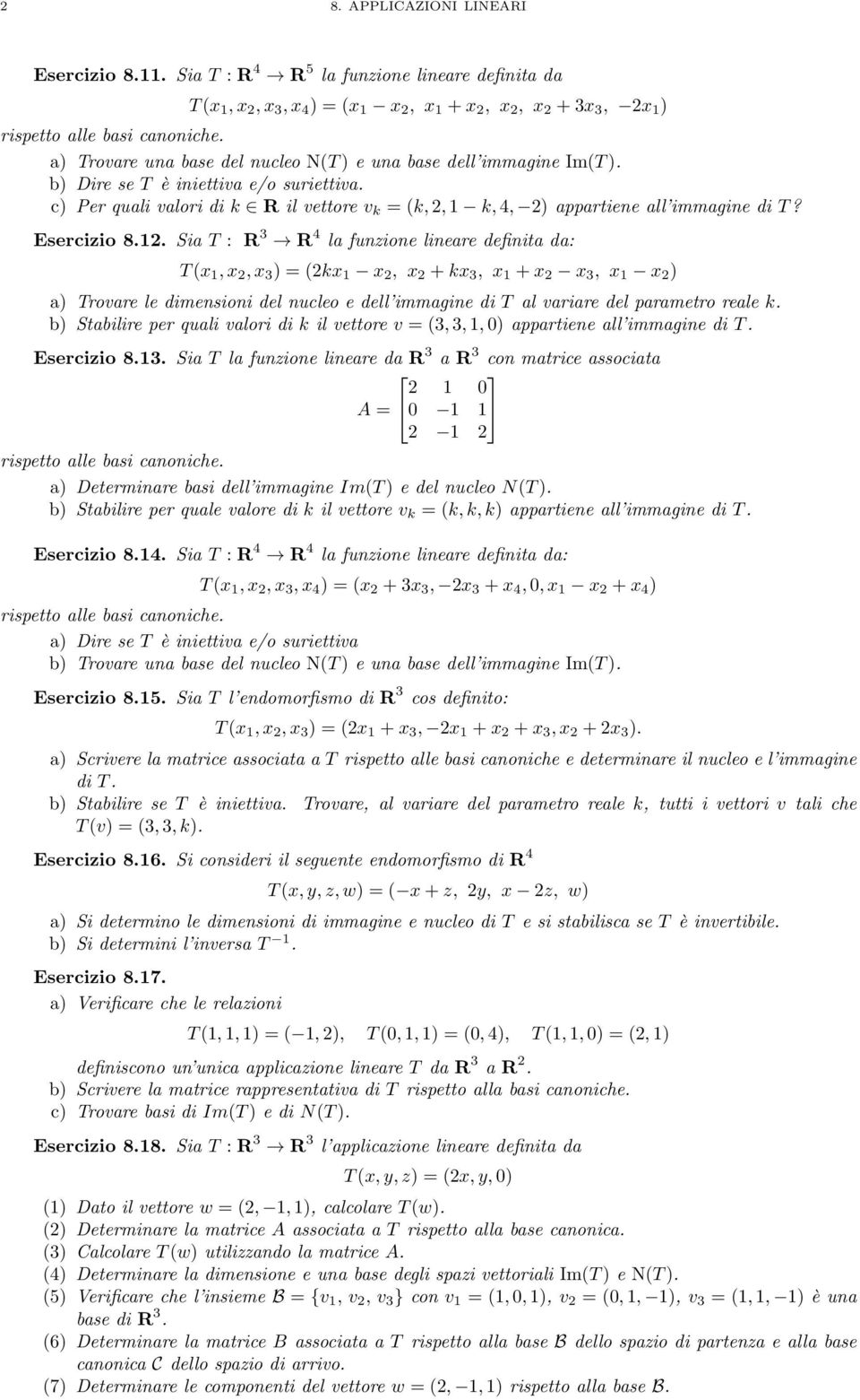 Esercizio 8.. Sia T : R 3 R 4 la funzione lineare definita da: T(x,x,x 3 ) = (kx x, x +kx 3, x +x x 3, x x ) a) Trovare le dimensioni del nucleo e dell immagine di T al variare del parametro reale k.