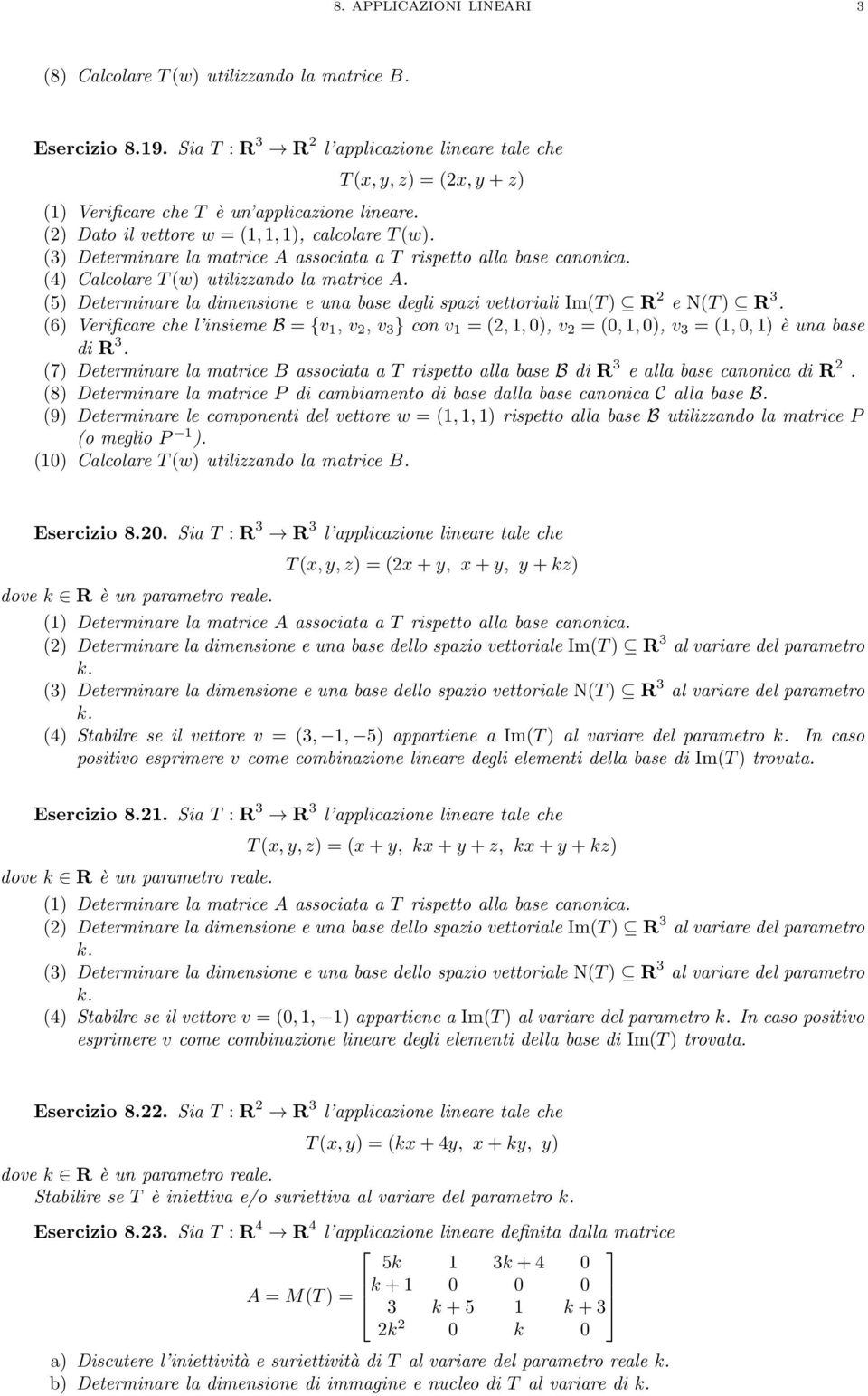 (5) Determinare la dimensione e una base degli spazi vettoriali Im(T) R e N(T) R 3. (6) Verificare che l insieme B = {v, v, v 3 } con v = (,,0), v = (0,,0), v 3 = (,0,) è una base di R 3.