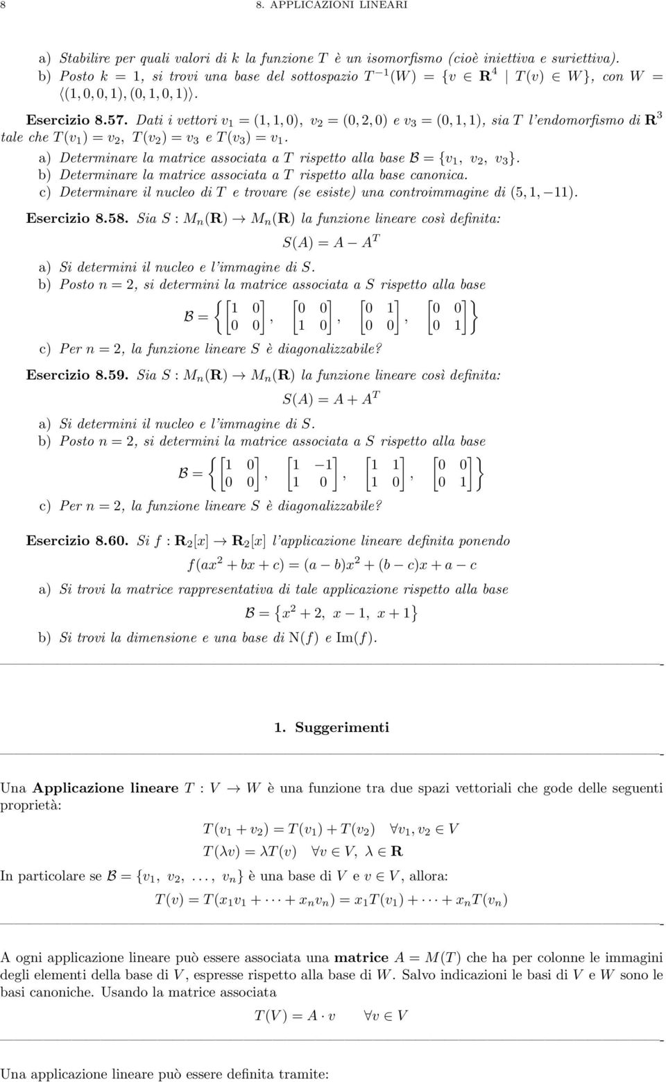 Dati i vettori v = (,,0), v = (0,,0) e v 3 = (0,,), sia T l endomorfismo di R 3 tale che T(v ) = v, T(v ) = v 3 e T(v 3 ) = v.