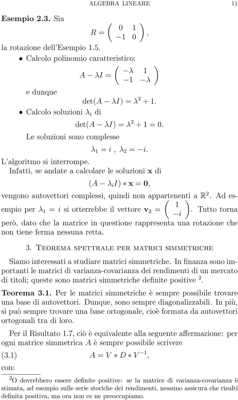 si otterrebbe il vettore v 2 = Tutto torna i però, dato che la matrice in questione rappresenta una rotazione che non tiene ferma nessuna retta 3 Teorema spettrale per matrici simmetriche Siamo