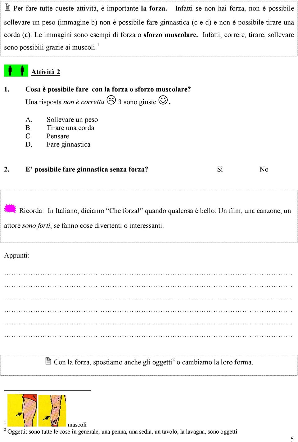 Le immagini sono esempi di forza o sforzo muscolare. Infatti, correre, tirare, sollevare sono possibili grazie ai muscoli. 1 Attività 2 1. Cosa è possibile fare con la forza o sforzo muscolare?