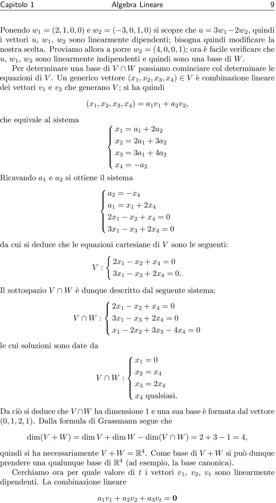 Per determinare una base di V W possiamo cominciare col determinare le equazioni di V.