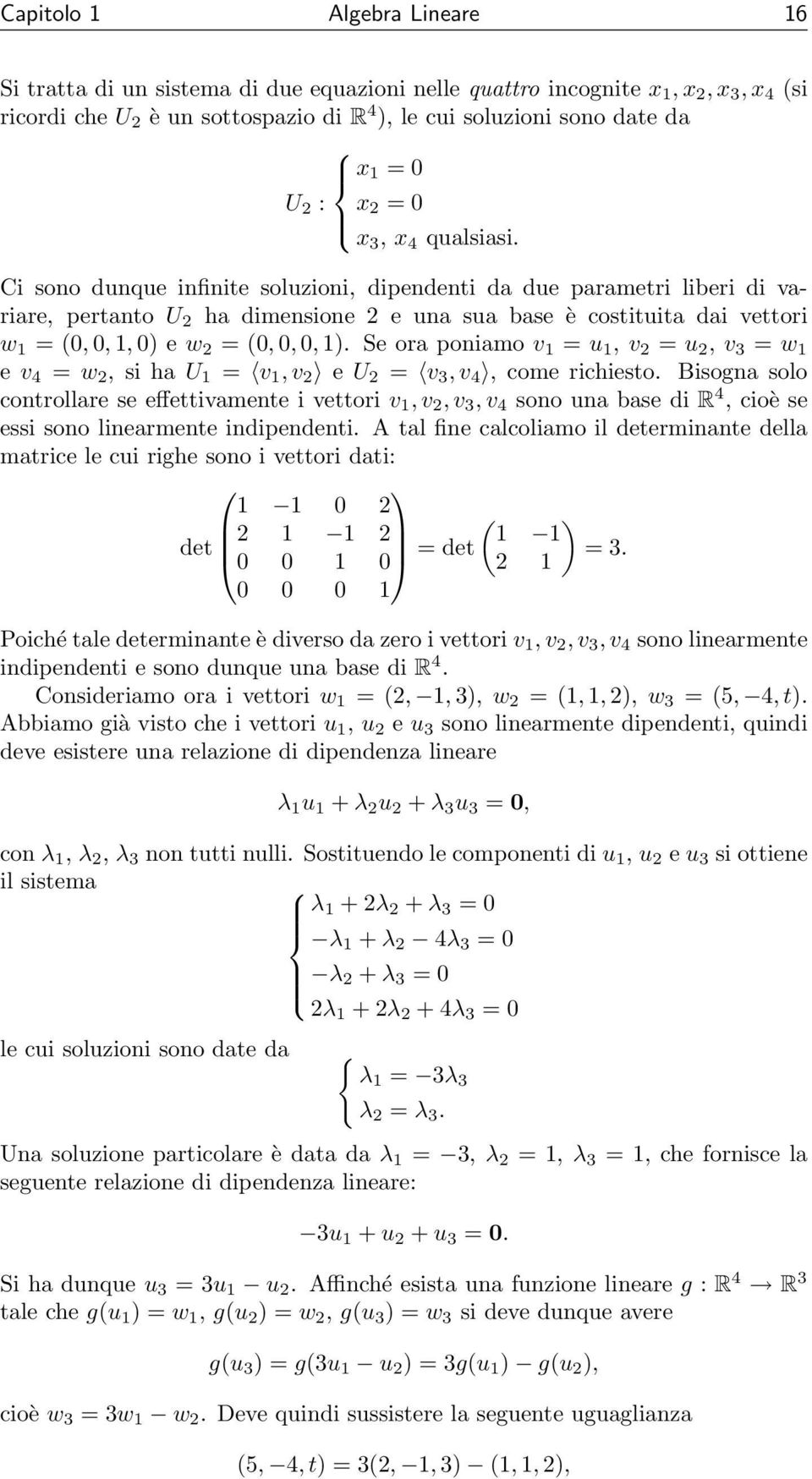 Ci sono dunque infinite soluzioni, dipendenti da due parametri liberi di variare, pertanto U 2 ha dimensione 2 e una sua base è costituita dai vettori w 1 = (0, 0, 1, 0) e w 2 = (0, 0, 0, 1).