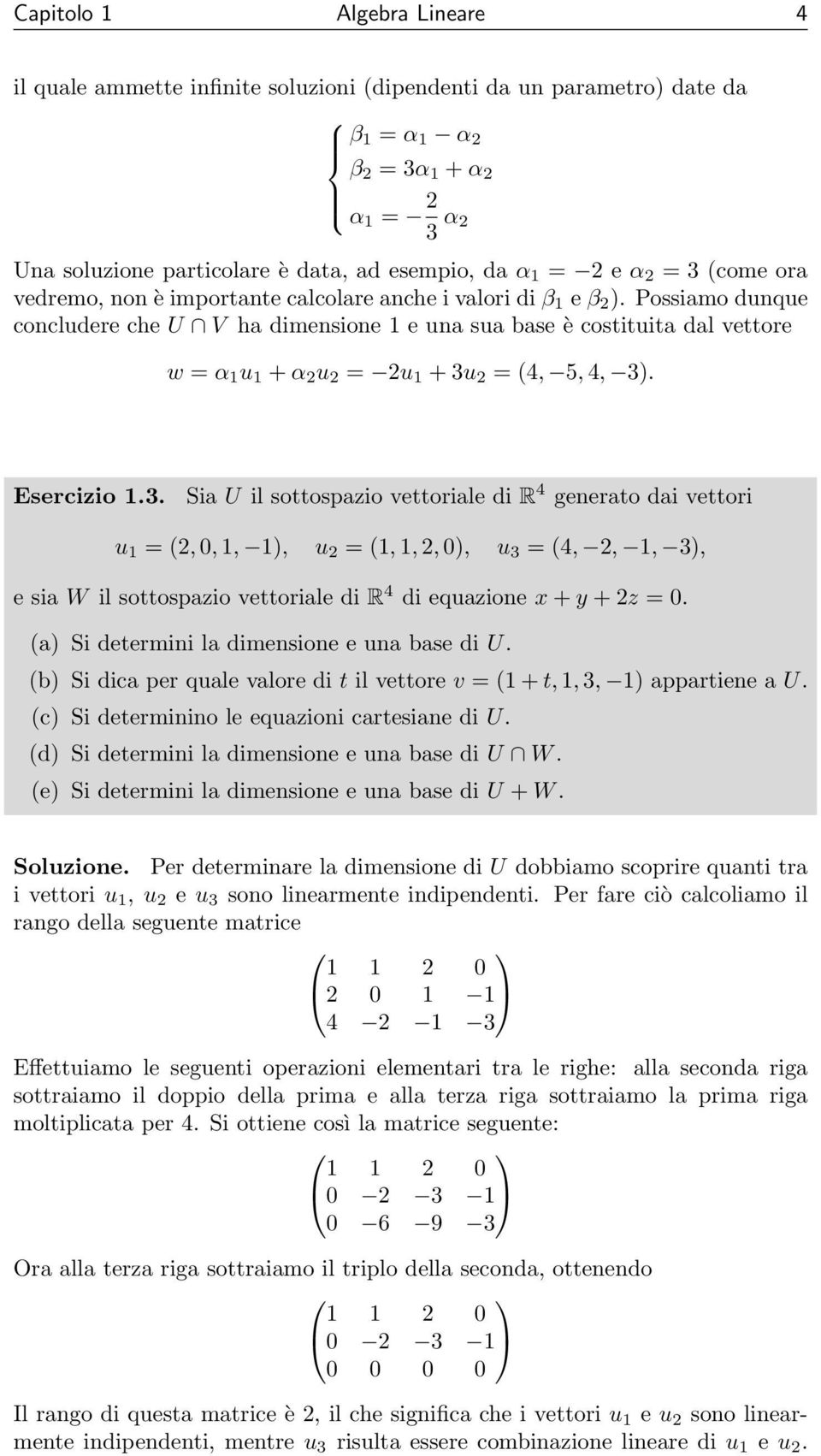 Possiamo dunque concludere che U V ha dimensione 1 e una sua base è costituita dal vettore w = α 1 u 1 + α 2 u 2 = 2u 1 + 3u