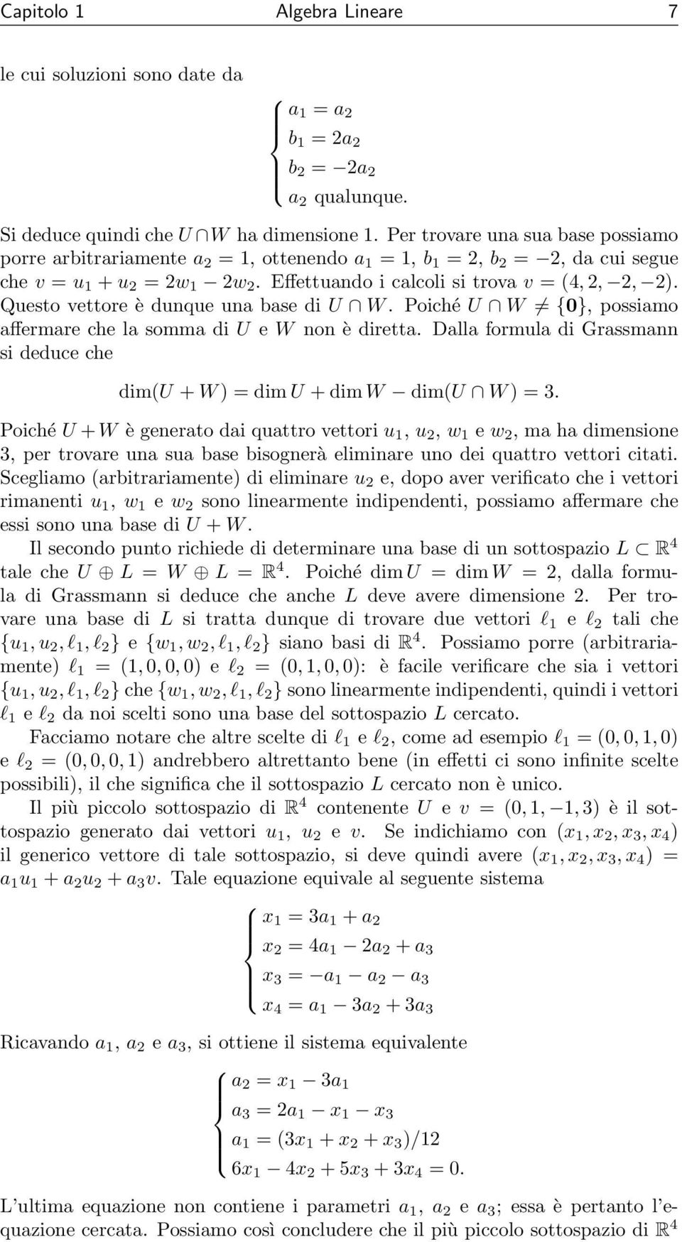 Questo vettore è dunque una base di U W. Poiché U W {0}, possiamo affermare che la somma di U e W non è diretta. Dalla formula di Grassmann si deduce che dim(u + W ) = dim U + dim W dim(u W ) = 3.