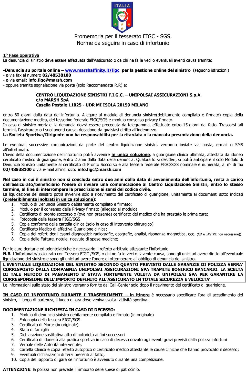 online www.marshaffinity.it/figc per la gestione online del sinistro (seguono istruzioni) - o via fax al numero 02/48538100 - o via email: info.figc@marsh.