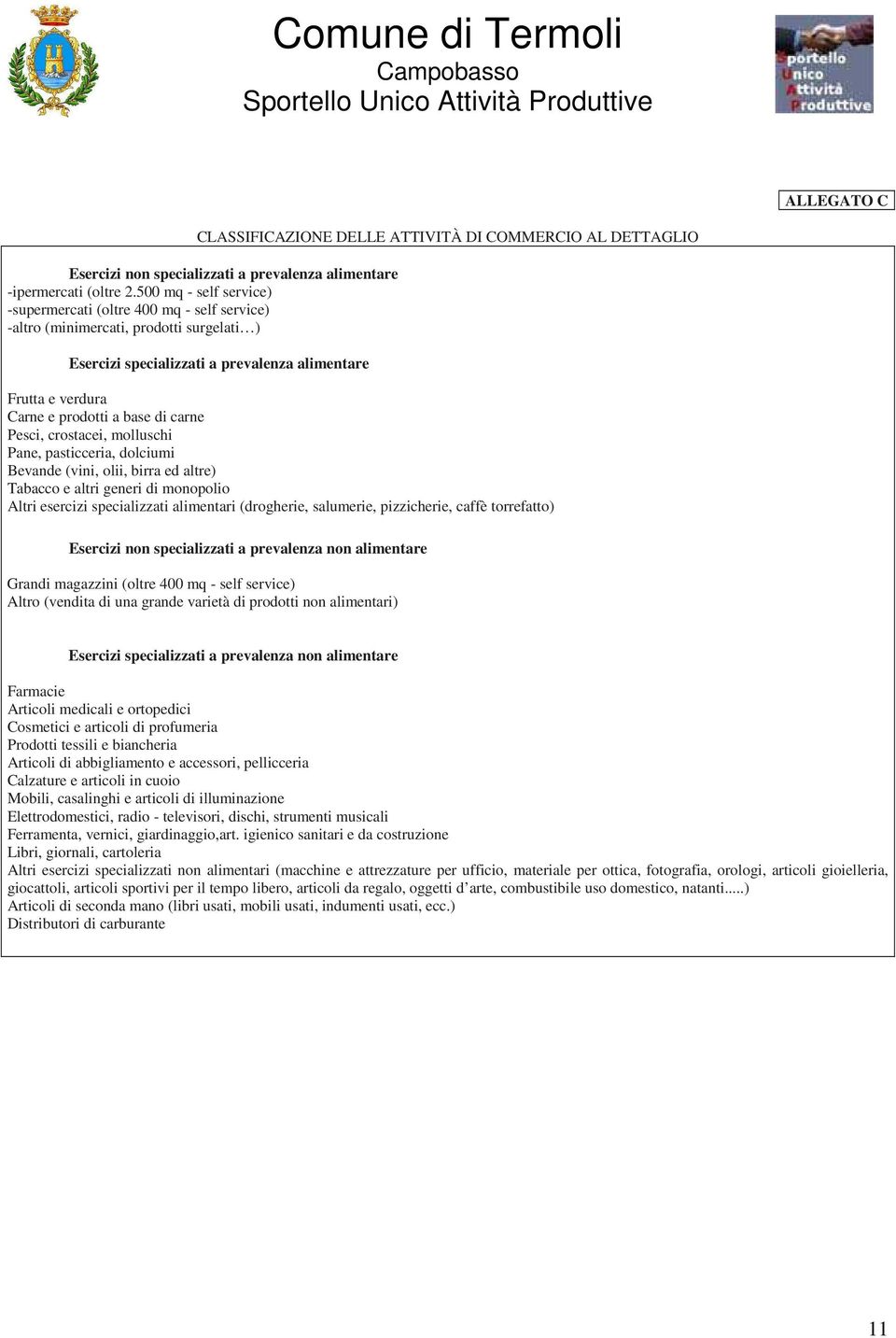 carne Pesci, crostacei, molluschi Pane, pasticceria, dolciumi Bevande (vini, olii, birra ed altre) Tabacco e altri generi di monopolio Altri esercizi specializzati alimentari (drogherie, salumerie,