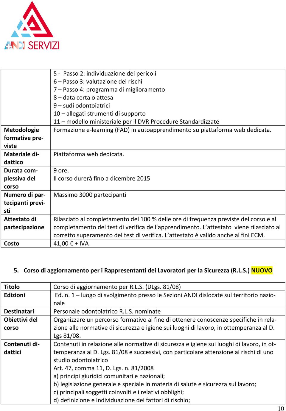 Formazione e-learning (FAD) in autoapprendimento su piattaforma web dedicata. Piattaforma web dedicata. 9 ore.