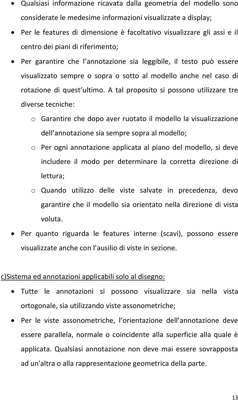 A tal proposito si possono utilizzare tre diverse tecniche: o Garantire che dopo aver ruotato il modello la visualizzazione dell annotazione sia sempre sopra al modello; o Per ogni annotazione