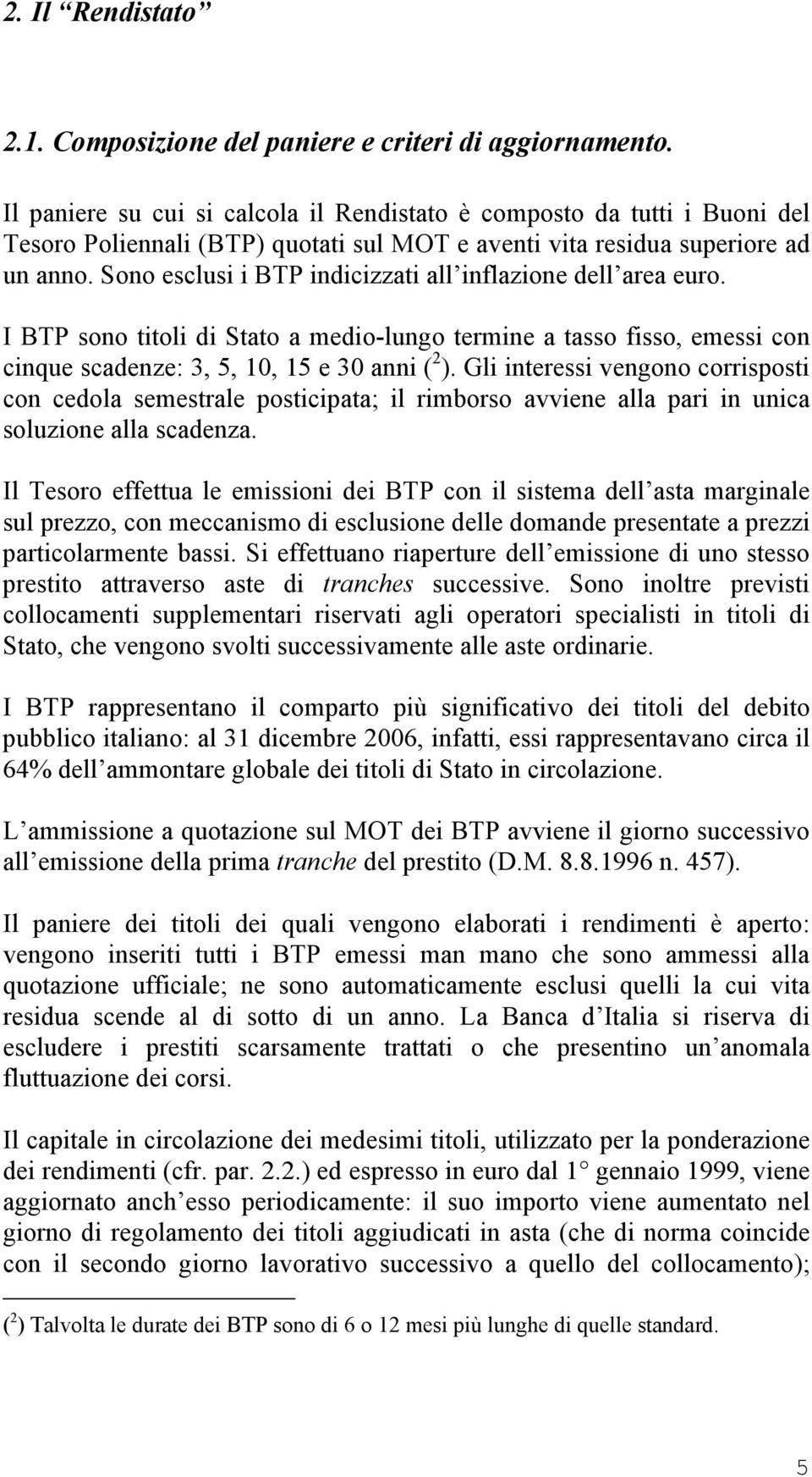 Sono esclusi i BTP indicizzati all inflazione dell area euro. I BTP sono titoli di Stato a medio-lungo termine a tasso fisso, emessi con cinque scadenze: 3, 5, 10, 15 e 30 anni ( 2 ).