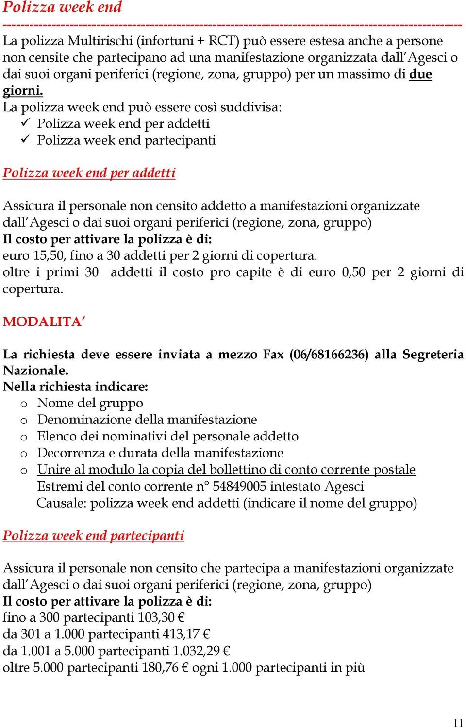 La polizza week end può essere così suddivisa: Polizza week end per addetti Polizza week end partecipanti Polizza week end per addetti Assicura il personale non censito addetto a manifestazioni