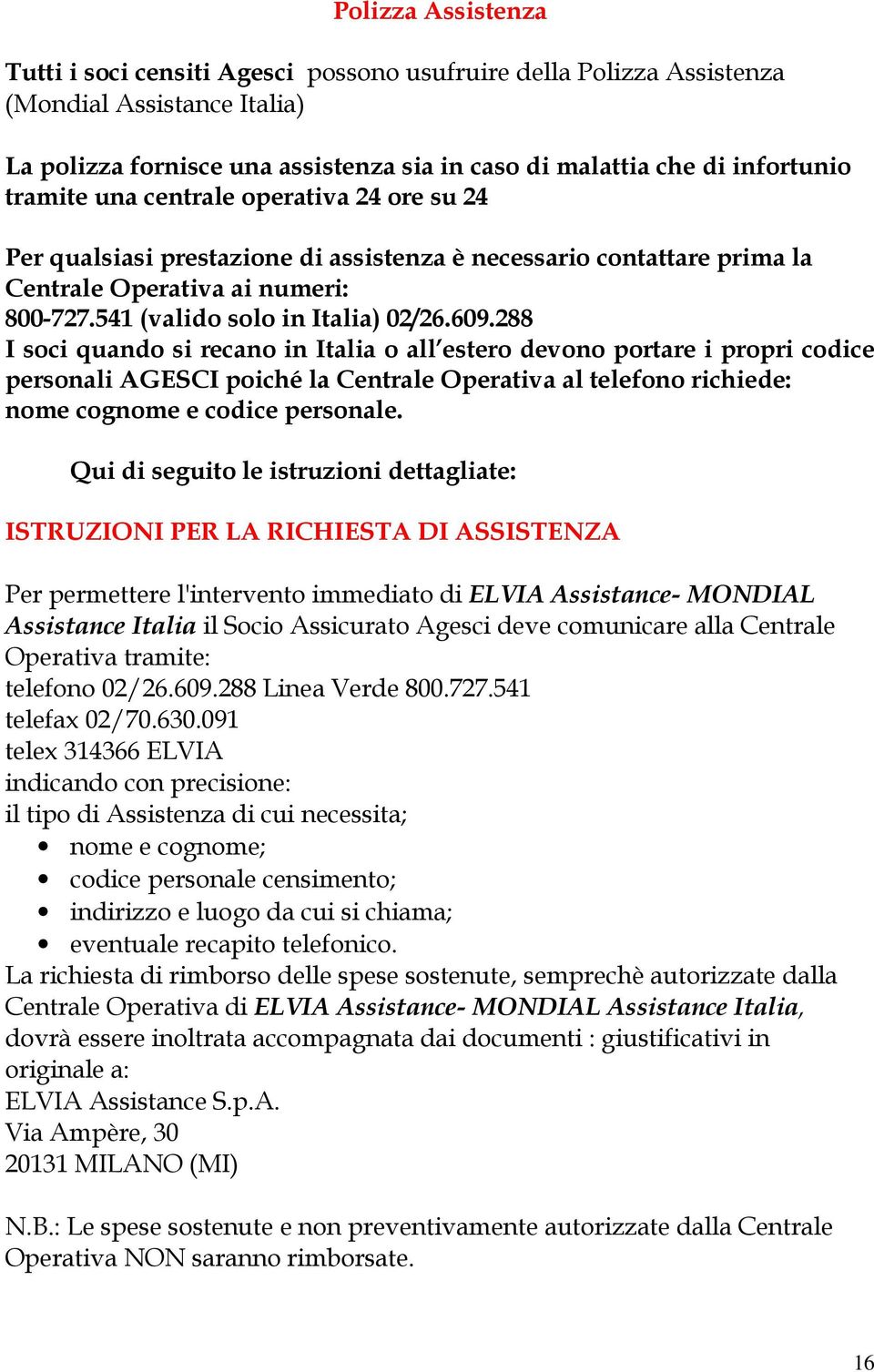 288 I soci quando si recano in Italia o all estero devono portare i propri codice personali AGESCI poiché la Centrale Operativa al telefono richiede: nome cognome e codice personale.