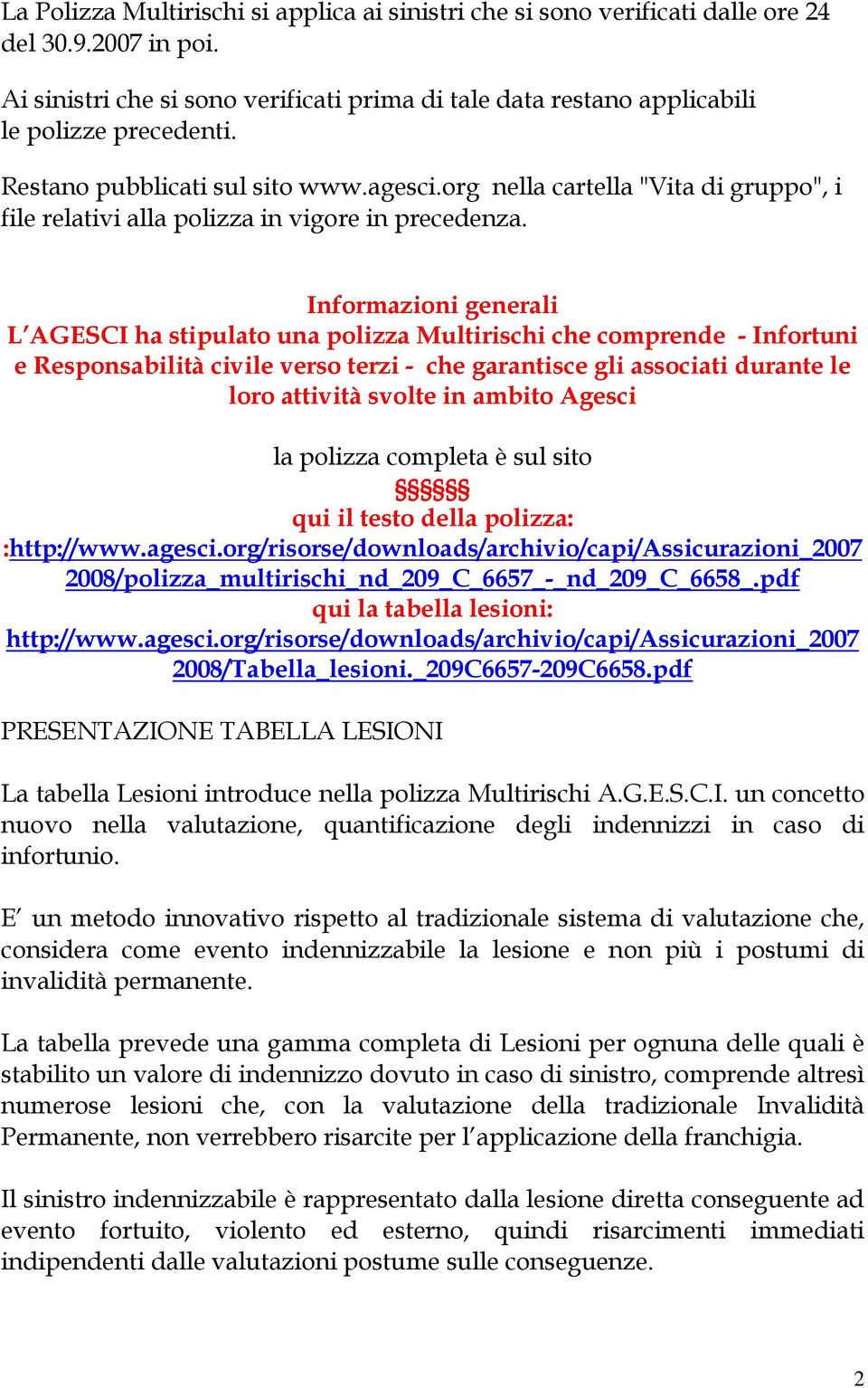 Informazioni generali L AGESCI ha stipulato una polizza Multirischi che comprende - Infortuni e Responsabilità civile verso terzi - che garantisce gli associati durante le loro attività svolte in