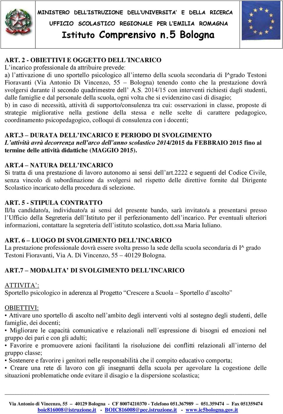 2014/15 con interventi richiesti dagli studenti, dalle famiglie e dal personale della scuola, ogni volta che si evidenzino casi di disagio; b) in caso di necessità, attività di supporto/consulenza