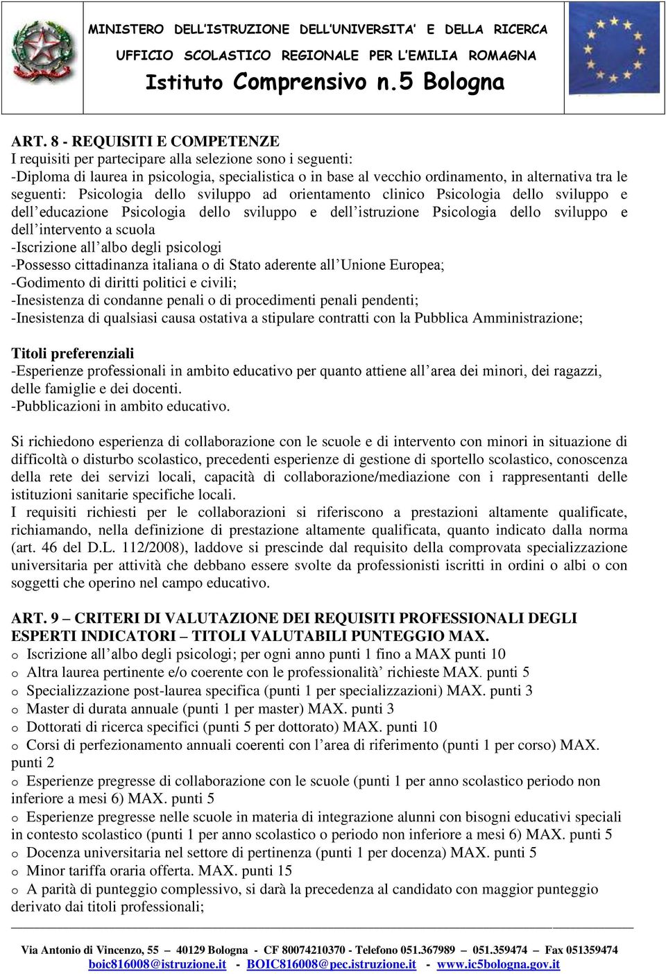 scuola -Iscrizione all albo degli psicologi -Possesso cittadinanza italiana o di Stato aderente all Unione Europea; -Godimento di diritti politici e civili; -Inesistenza di condanne penali o di