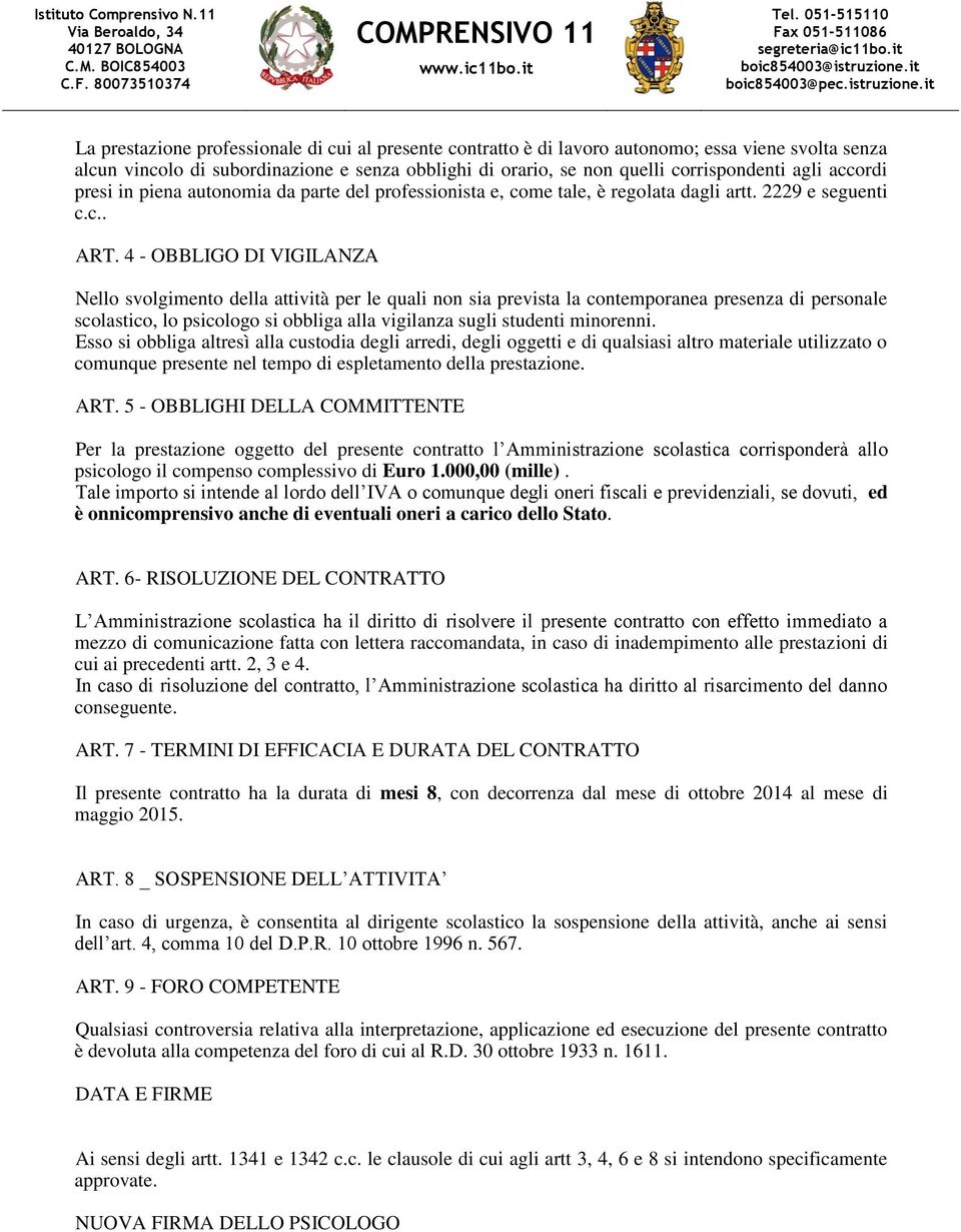 4 - OBBLIGO DI VIGILANZA Nello svolgimento della attività per le quali non sia prevista la contemporanea presenza di personale scolastico, lo psicologo si obbliga alla vigilanza sugli studenti