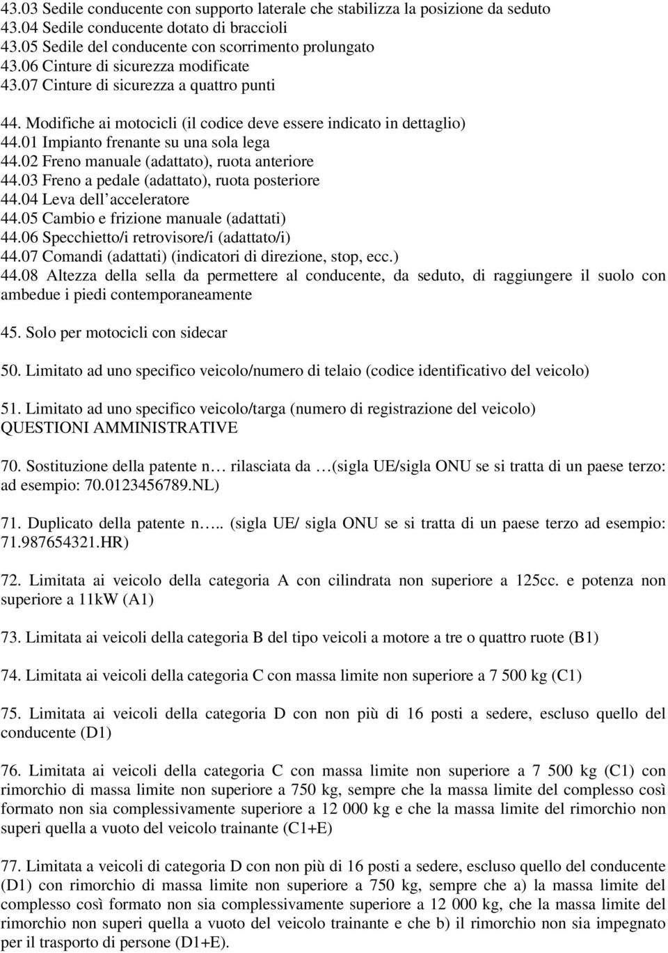 02 Freno manuale (adattato), ruota anteriore 44.03 Freno a pedale (adattato), ruota posteriore 44.04 Leva dell acceleratore 44.05 Cambio e frizione manuale (adattati) 44.