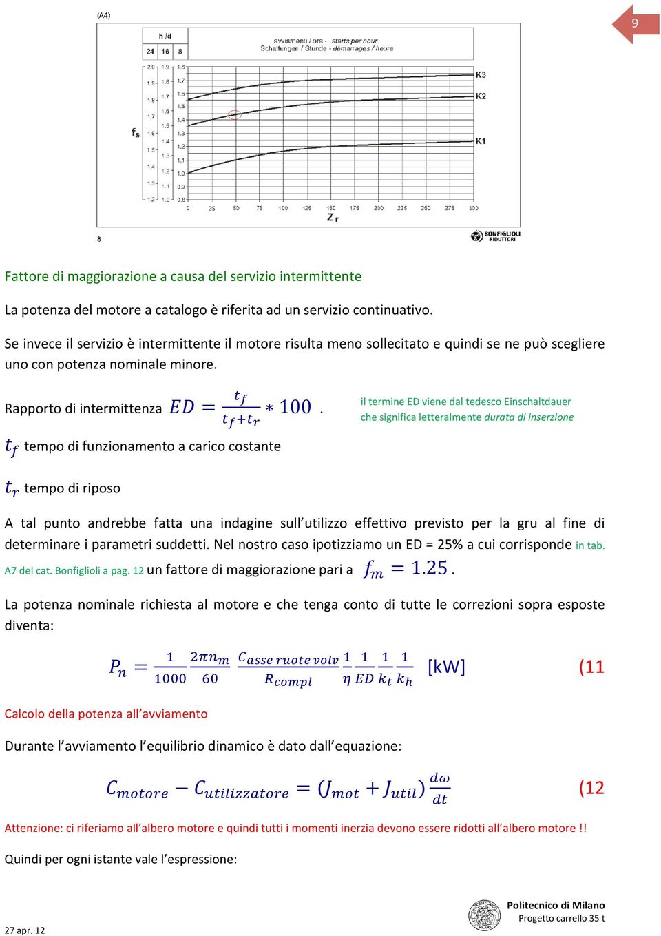 t tempo di funzionamento a carico costante il termine ED viene dal tedesco Einschaltdauer che significa letteralmente durata di inserzione t tempo di riposo A tal punto andrebbe fatta una indagine