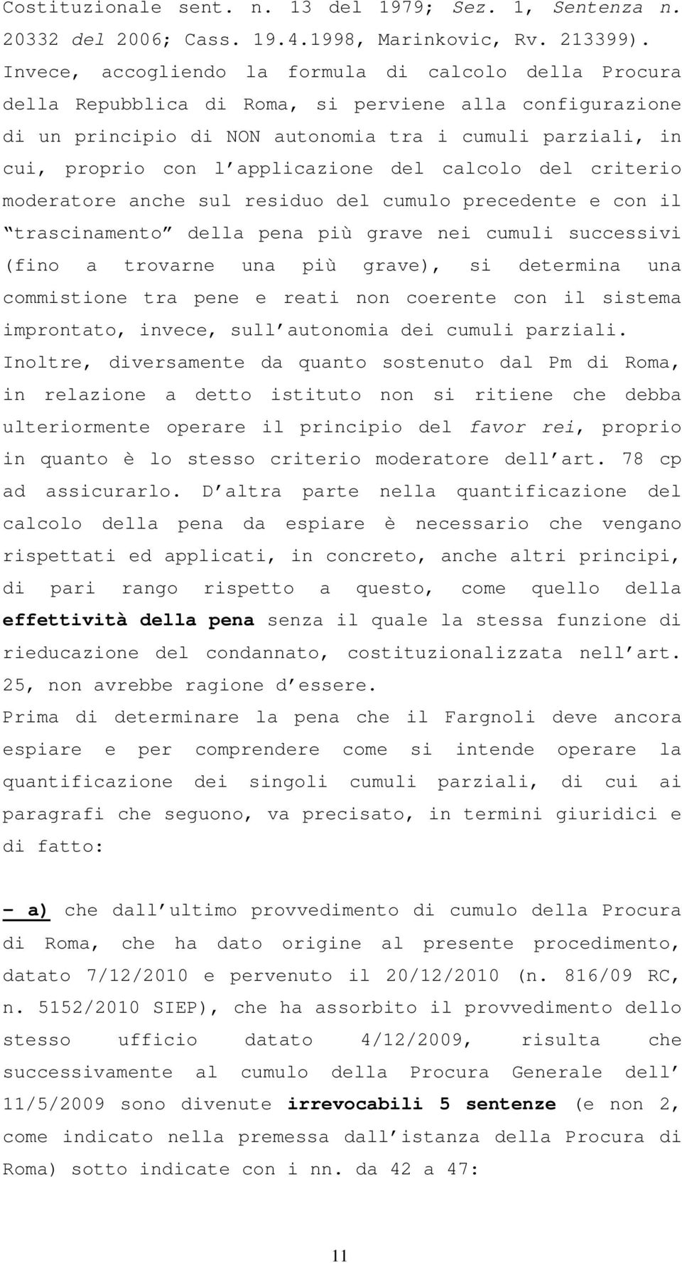 applicazione del calcolo del criterio moderatore anche sul residuo del cumulo precedente e con il trascinamento della pena più grave nei cumuli successivi (fino a trovarne una più grave), si