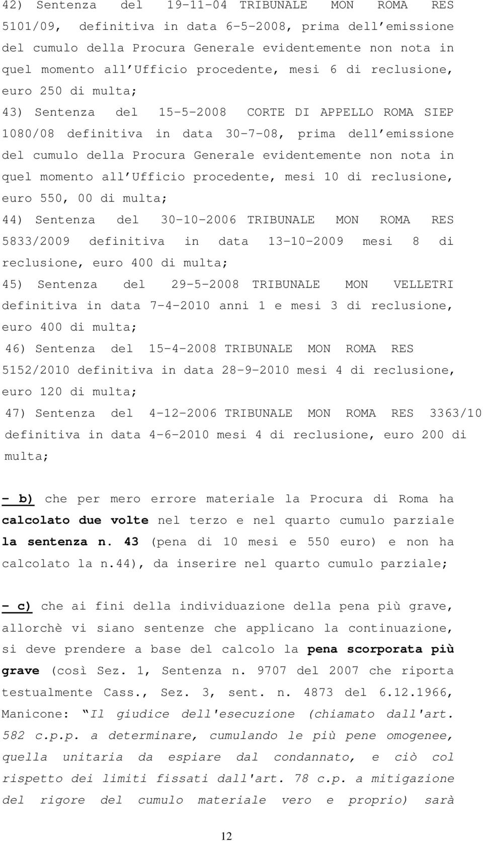 evidentemente non nota in quel momento all Ufficio procedente, mesi 10 di reclusione, euro 550, 00 di multa; 44) Sentenza del 30-10-2006 TRIBUNALE MON ROMA RES 5833/2009 definitiva in data 13-10-2009