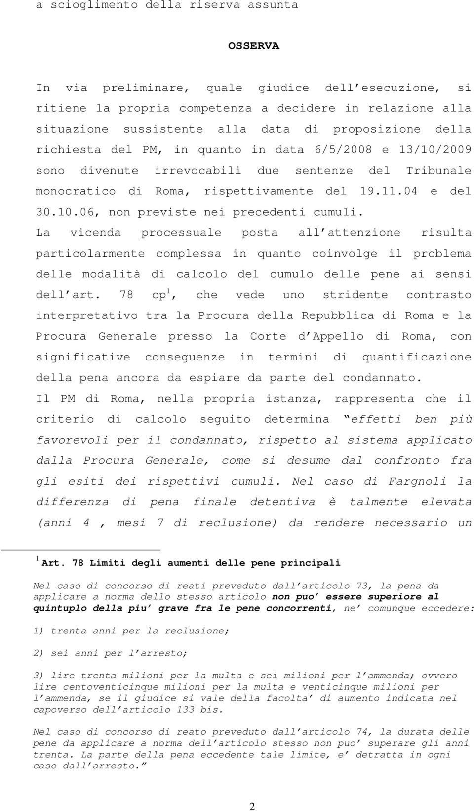 La vicenda processuale posta all attenzione risulta particolarmente complessa in quanto coinvolge il problema delle modalità di calcolo del cumulo delle pene ai sensi dell art.