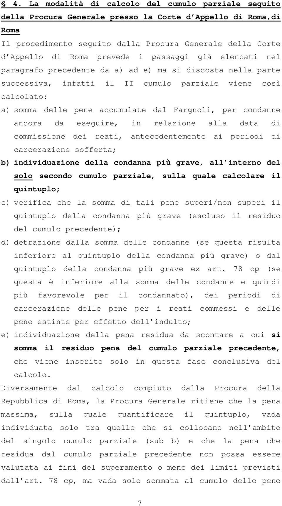 Fargnoli, per condanne ancora da eseguire, in relazione alla data di commissione dei reati, antecedentemente ai periodi di carcerazione sofferta; b) individuazione della condanna più grave, all