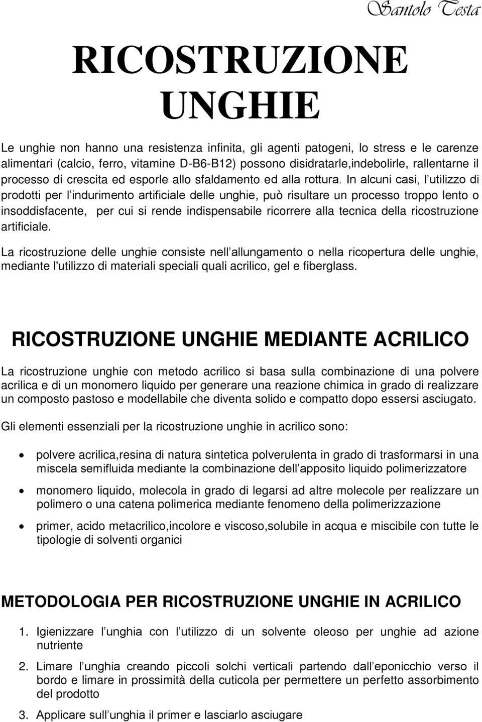 In alcuni casi, l utilizzo di prodotti per l indurimento artificiale delle unghie, può risultare un processo troppo lento o insoddisfacente, per cui si rende indispensabile ricorrere alla tecnica